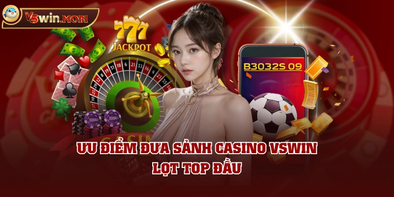 Ưu điểm đưa sảnh Casino VSWIN lọt top đầu