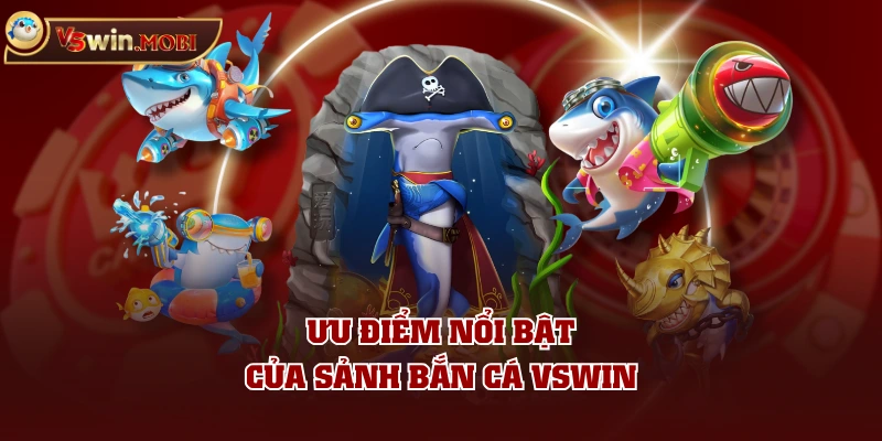 Ưu điểm nổi bật của sảnh bắn cá VSWIN