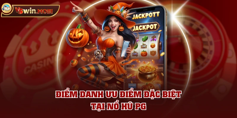 Điểm danh ưu điểm đặc biệt tại Nổ Hũ PG