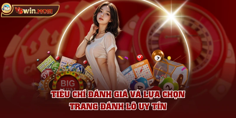 Tiêu chí đánh giá và lựa chọn trang đánh lô uy tín