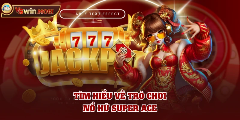 Tìm hiểu về trò chơi nổ hũ Super Ace