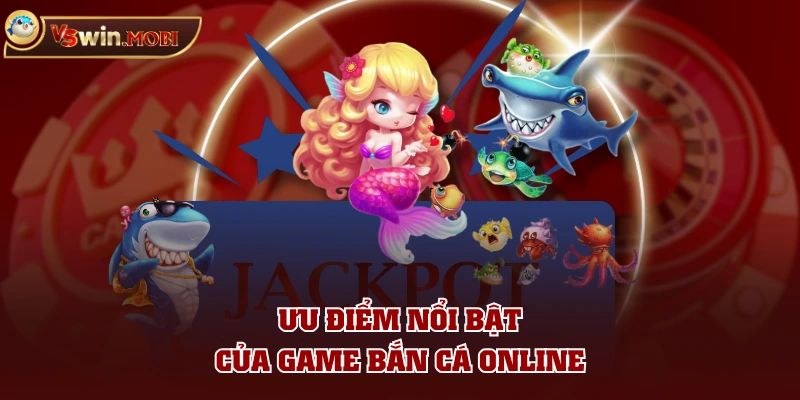 Ưu điểm nổi bật của game bắn cá online