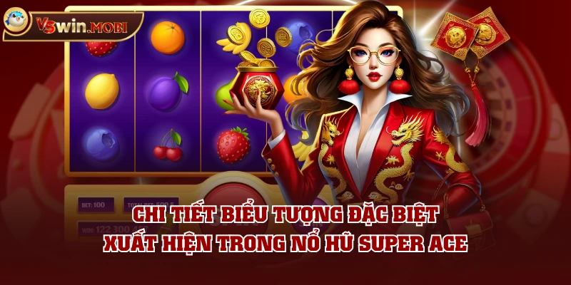 Chi tiết biểu tượng đặc biệt xuất hiện trong nổ hũ Super Ace