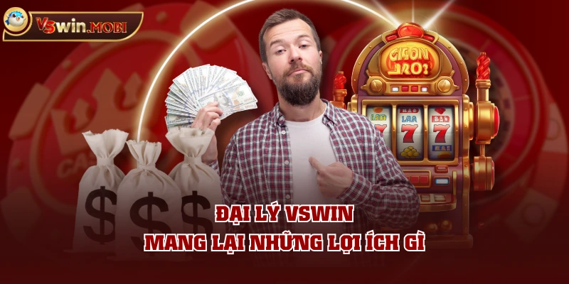 Đại lý VSWIN mang lại những lợi ích gì