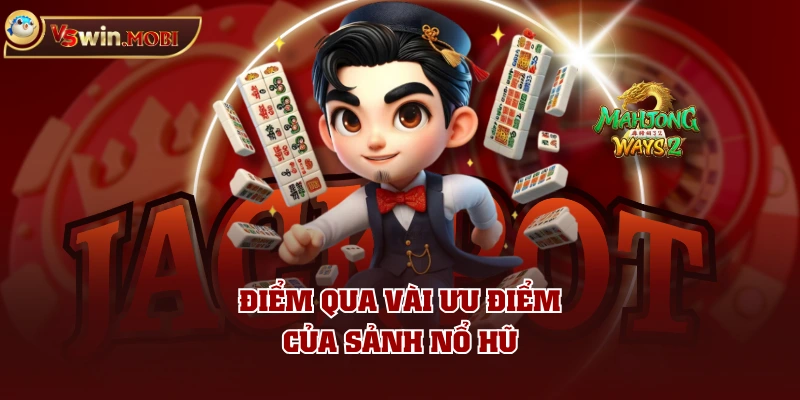 Điểm qua vài ưu điểm của sảnh nổ hũ