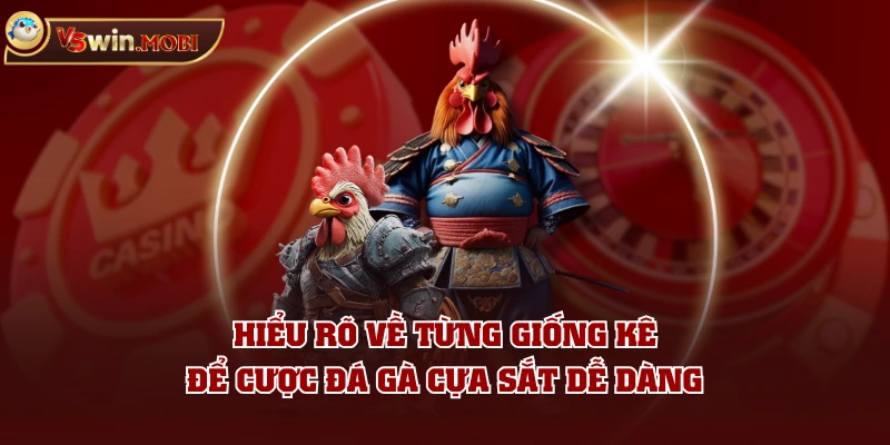 Hiểu rõ về từng giống kê để cược đá gà cựa sắt dễ dàng