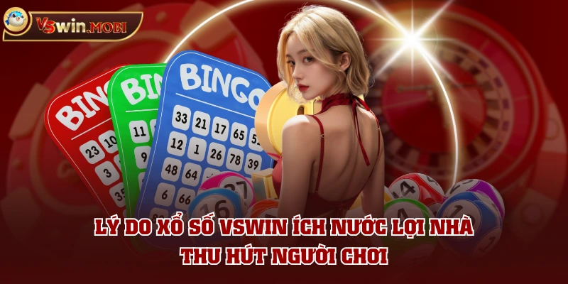 Lý do xổ số VSWIN ích nước lợi nhà thu hút người chơi