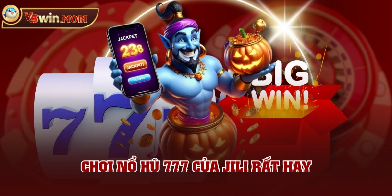 Chơi nổ hũ 777 của Jili rất hay