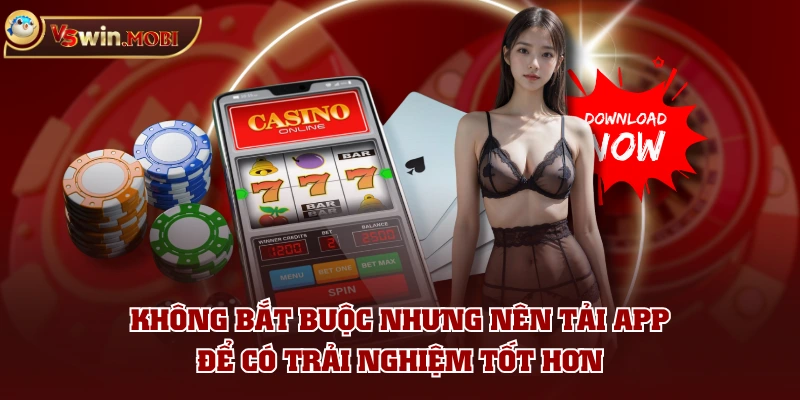 Không bắt buộc nhưng nên tải app để có trải nghiệm tốt hơn