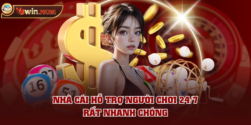 Nhà cái hỗ trợ người chơi 24/7 rất nhanh chóng