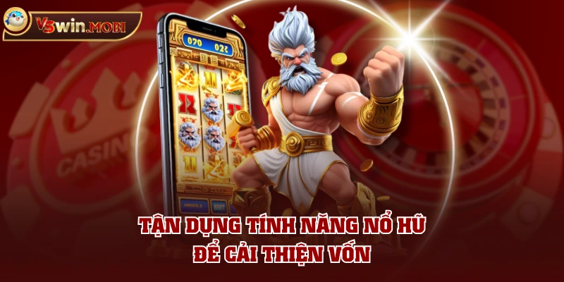 Tận dụng tính năng nổ hũ để cải thiện vốn