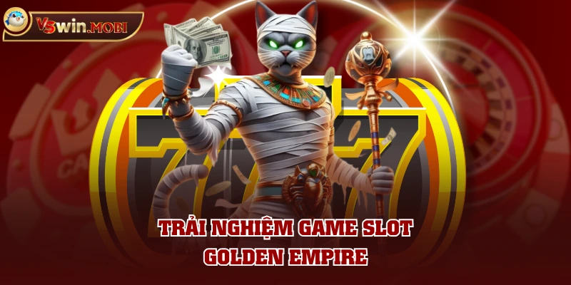 Trải nghiệm game slot Golden Empire